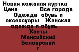 Новая кожаная куртка. › Цена ­ 5 000 - Все города Одежда, обувь и аксессуары » Женская одежда и обувь   . Ханты-Мансийский,Белоярский г.